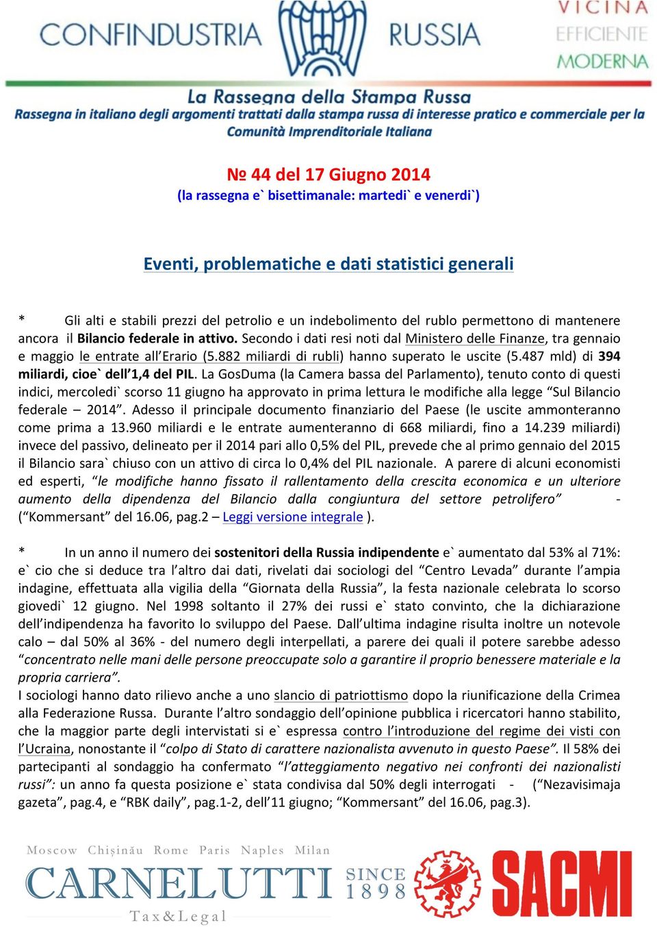 882 miliardi di rubli) hanno superato le uscite (5.487 mld) di 394 miliardi, cioe` dell 1,4 del PIL.