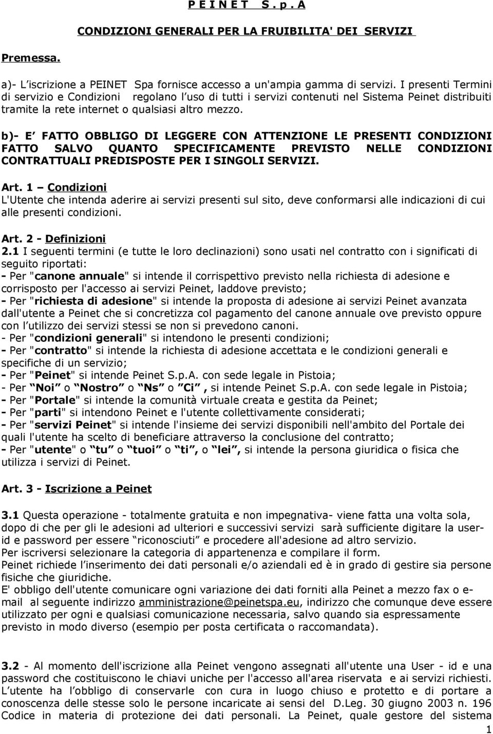 b)- E FATTO OBBLIGO DI LEGGERE CON ATTENZIONE LE PRESENTI CONDIZIONI FATTO SALVO QUANTO SPECIFICAMENTE PREVISTO NELLE CONDIZIONI CONTRATTUALI PREDISPOSTE PER I SINGOLI SERVIZI. Art.