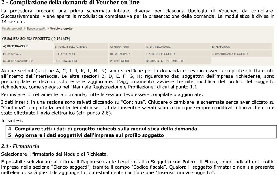 Alcune sezioni (sezione A, C, I, J, K, L, M, N) sono specifiche per la domanda e devono essere compilate direttamente all interno dell interfaccia.