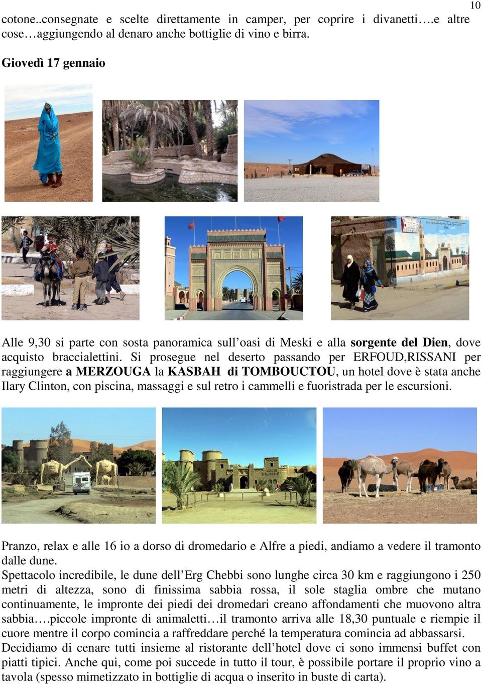 Si prosegue nel deserto passando per ERFOUD,RISSANI per raggiungere a MERZOUGA la KASBAH di TOMBOUCTOU, un hotel dove è stata anche Ilary Clinton, con piscina, massaggi e sul retro i cammelli e