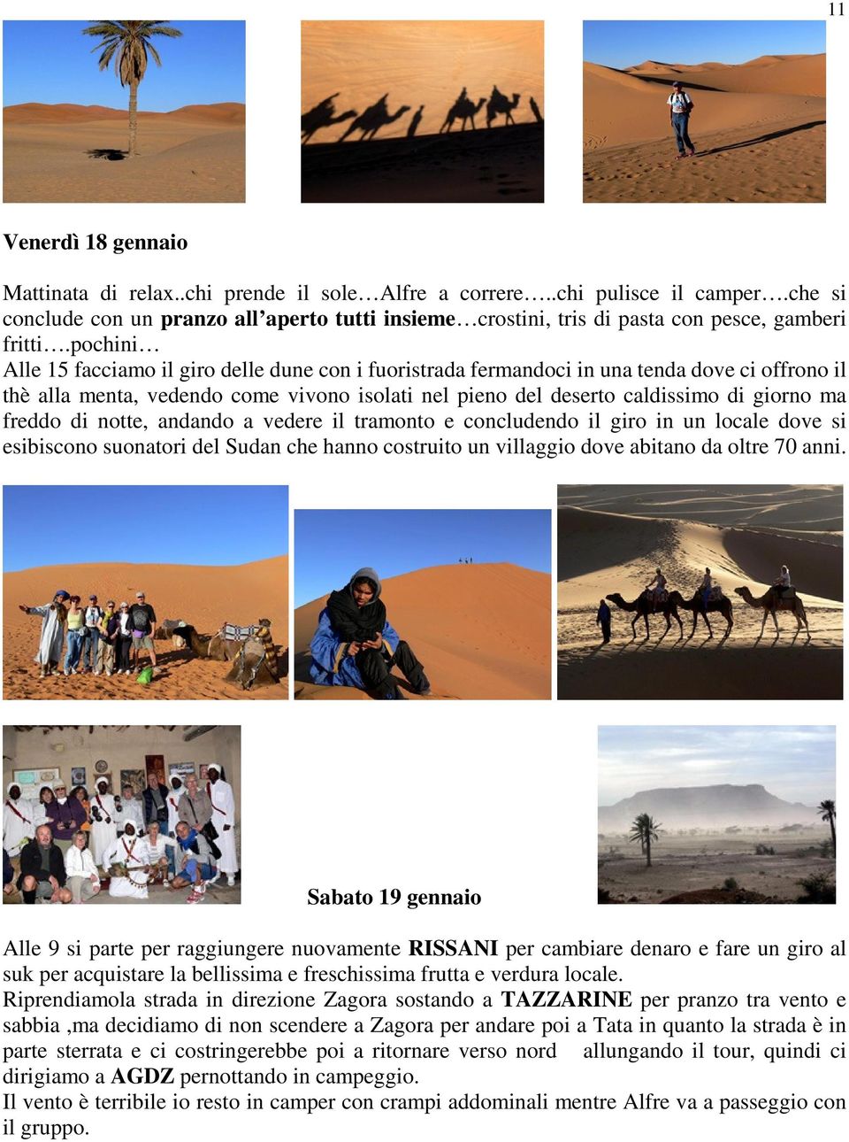 pochini Alle 15 facciamo il giro delle dune con i fuoristrada fermandoci in una tenda dove ci offrono il thè alla menta, vedendo come vivono isolati nel pieno del deserto caldissimo di giorno ma