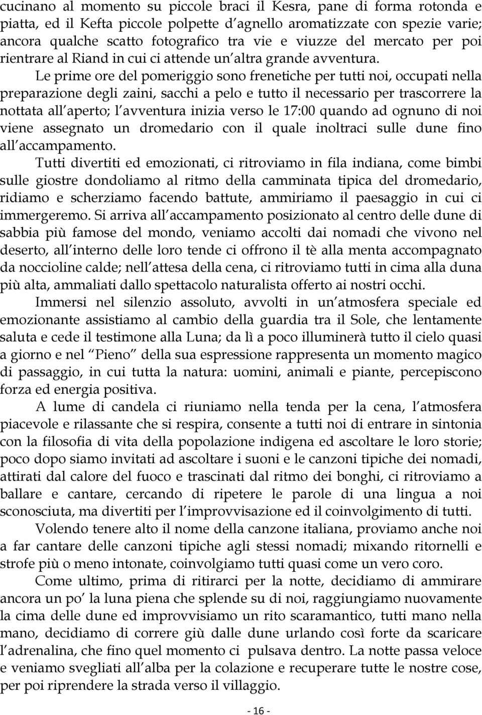 Le prime ore del pomeriggio sono frenetiche per tutti noi, occupati nella preparazione degli zaini, sacchi a pelo e tutto il necessario per trascorrere la nottata all aperto; l avventura inizia verso