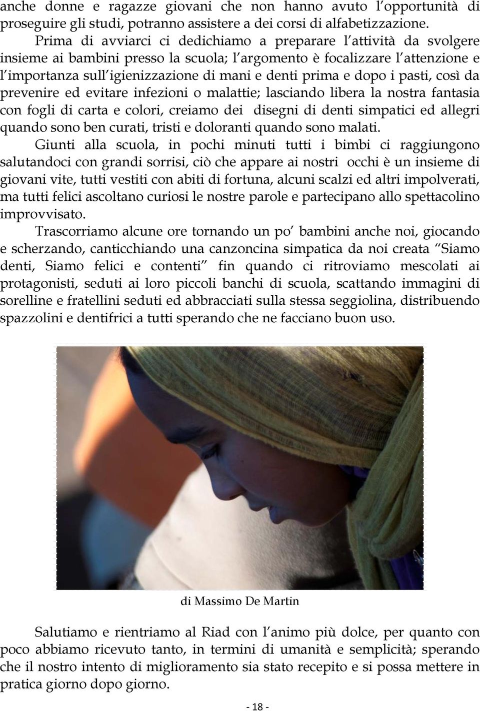 e dopo i pasti, così da prevenire ed evitare infezioni o malattie; lasciando libera la nostra fantasia con fogli di carta e colori, creiamo dei disegni di denti simpatici ed allegri quando sono ben