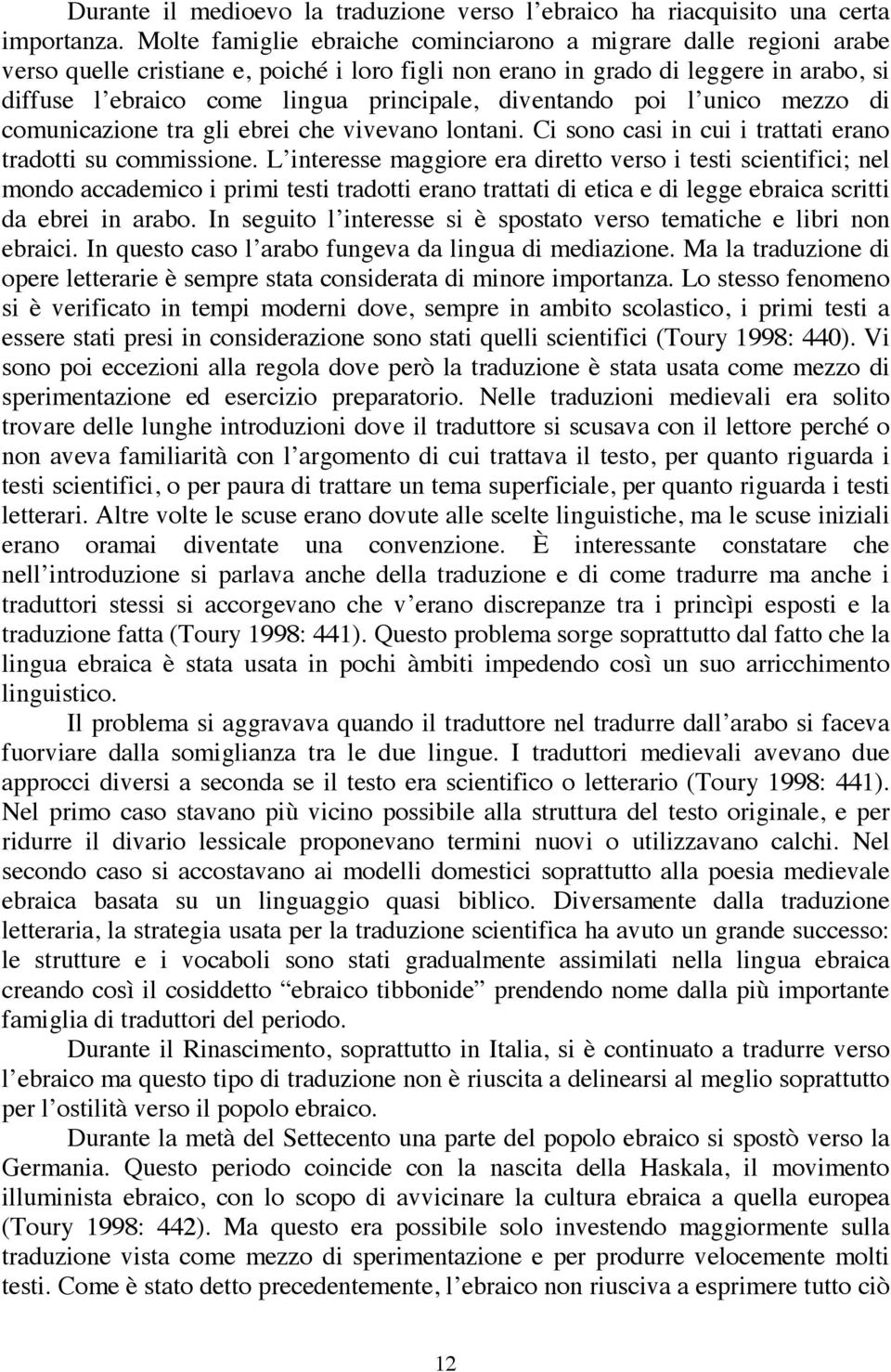 diventando poi l unico mezzo di comunicazione tra gli ebrei che vivevano lontani. Ci sono casi in cui i trattati erano tradotti su commissione.