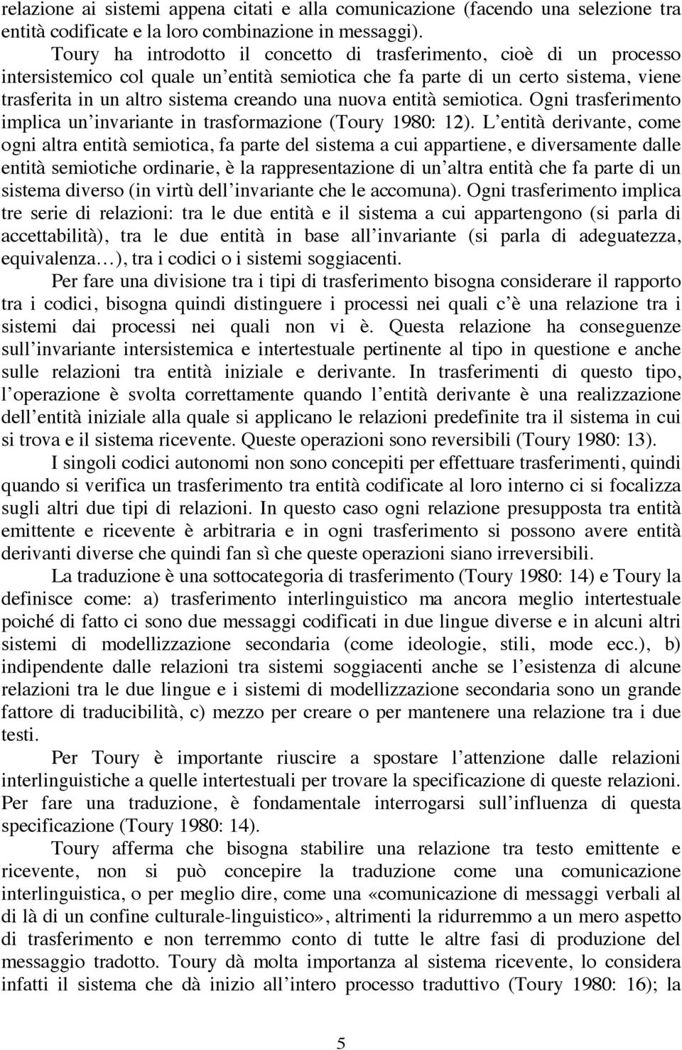 nuova entità semiotica. Ogni trasferimento implica un invariante in trasformazione (Toury 1980: 12).