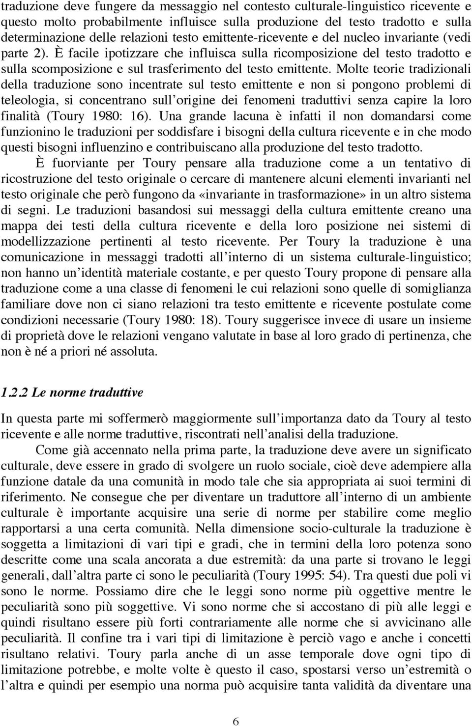 È facile ipotizzare che influisca sulla ricomposizione del testo tradotto e sulla scomposizione e sul trasferimento del testo emittente.