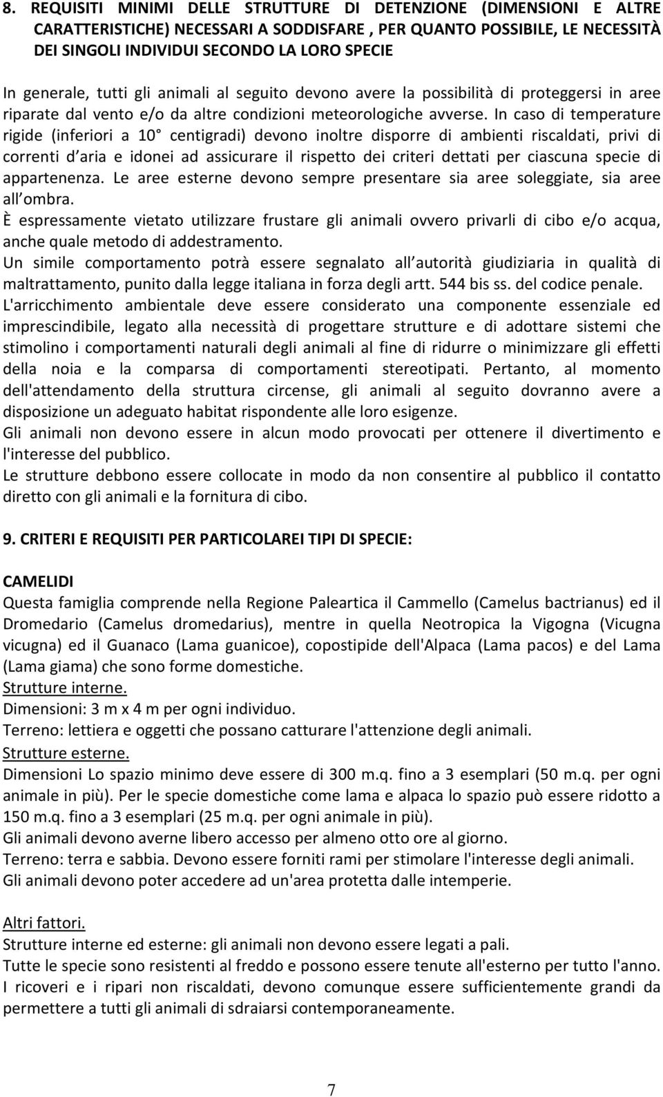 In caso di temperature rigide (inferiori a 10 centigradi) devono inoltre disporre di ambienti riscaldati, privi di correnti d aria e idonei ad assicurare il rispetto dei criteri dettati per ciascuna