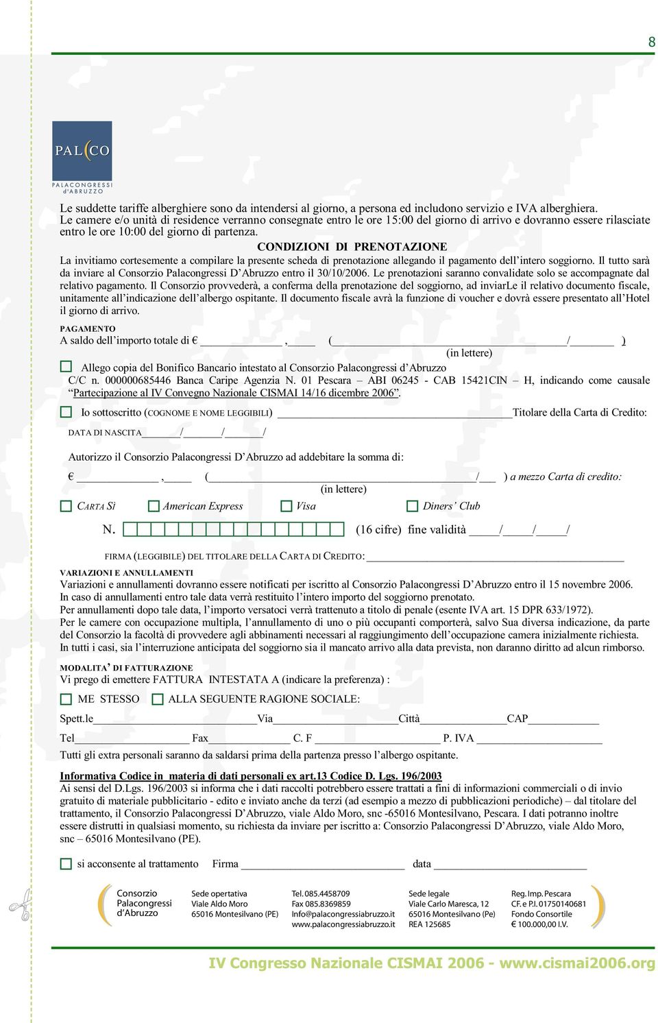 CONDIZIONI DI PRENOTAZIONE La invitiamo cortesemente a compilare la presente scheda di prenotazione allegando il pagamento dell intero soggiorno.