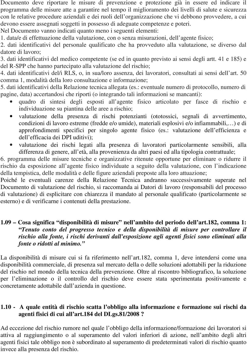 Nel Documento vanno indicati quanto meno i seguenti elementi: 1. data/e di effettuazione della valutazione, con o senza misurazioni, dell agente fisico; 2.