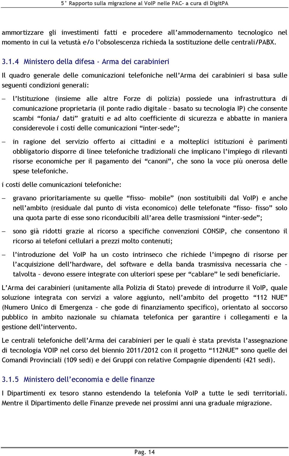 altre Forze di polizia) possiede una infrastruttura di comunicazione proprietaria (il ponte radio digitale basato su tecnologia IP) che consente scambi fonia/ dati gratuiti e ad alto coefficiente di