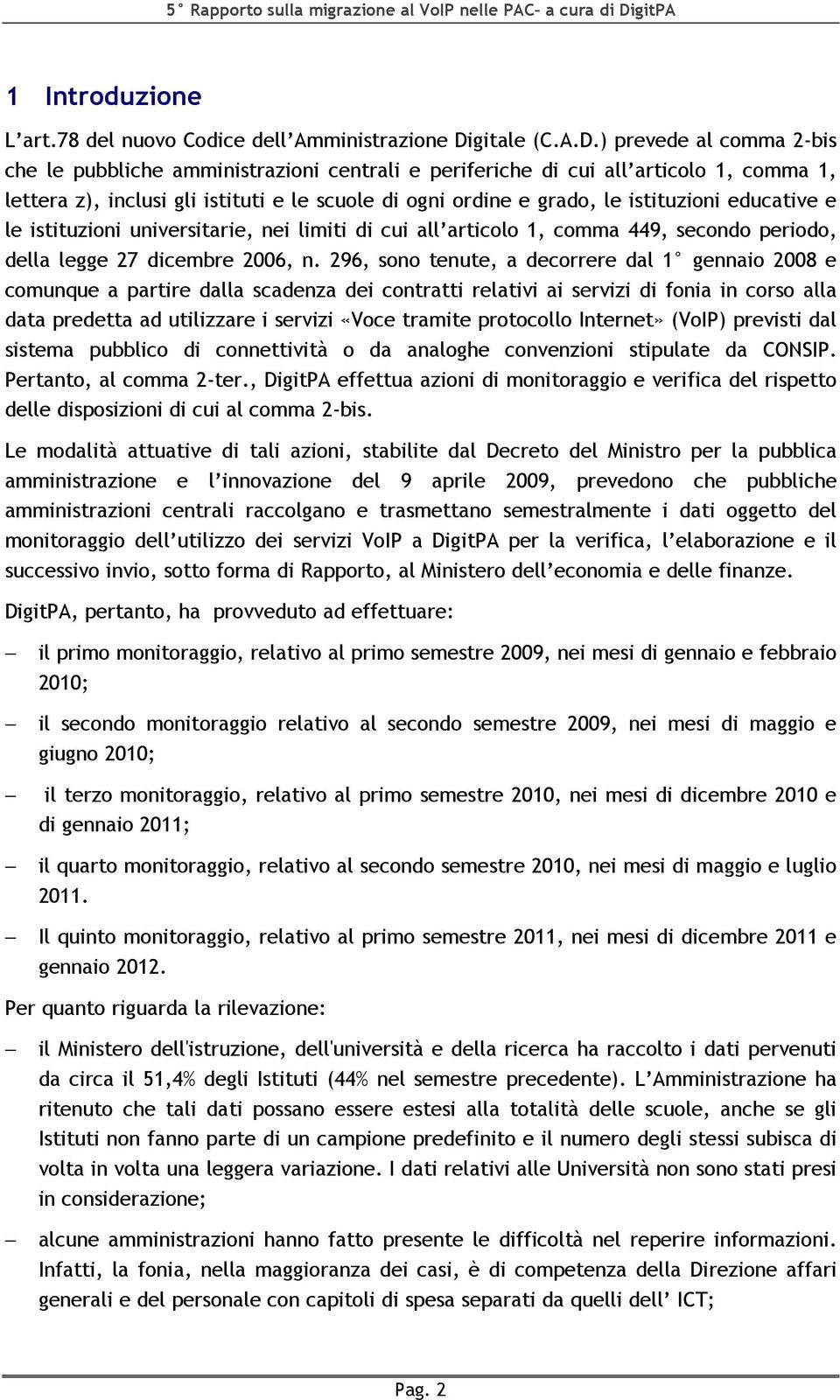 ) prevede al comma 2-bis che le pubbliche amministrazioni centrali e periferiche di cui all articolo 1, comma 1, lettera z), inclusi gli istituti e le scuole di ogni ordine e grado, le istituzioni