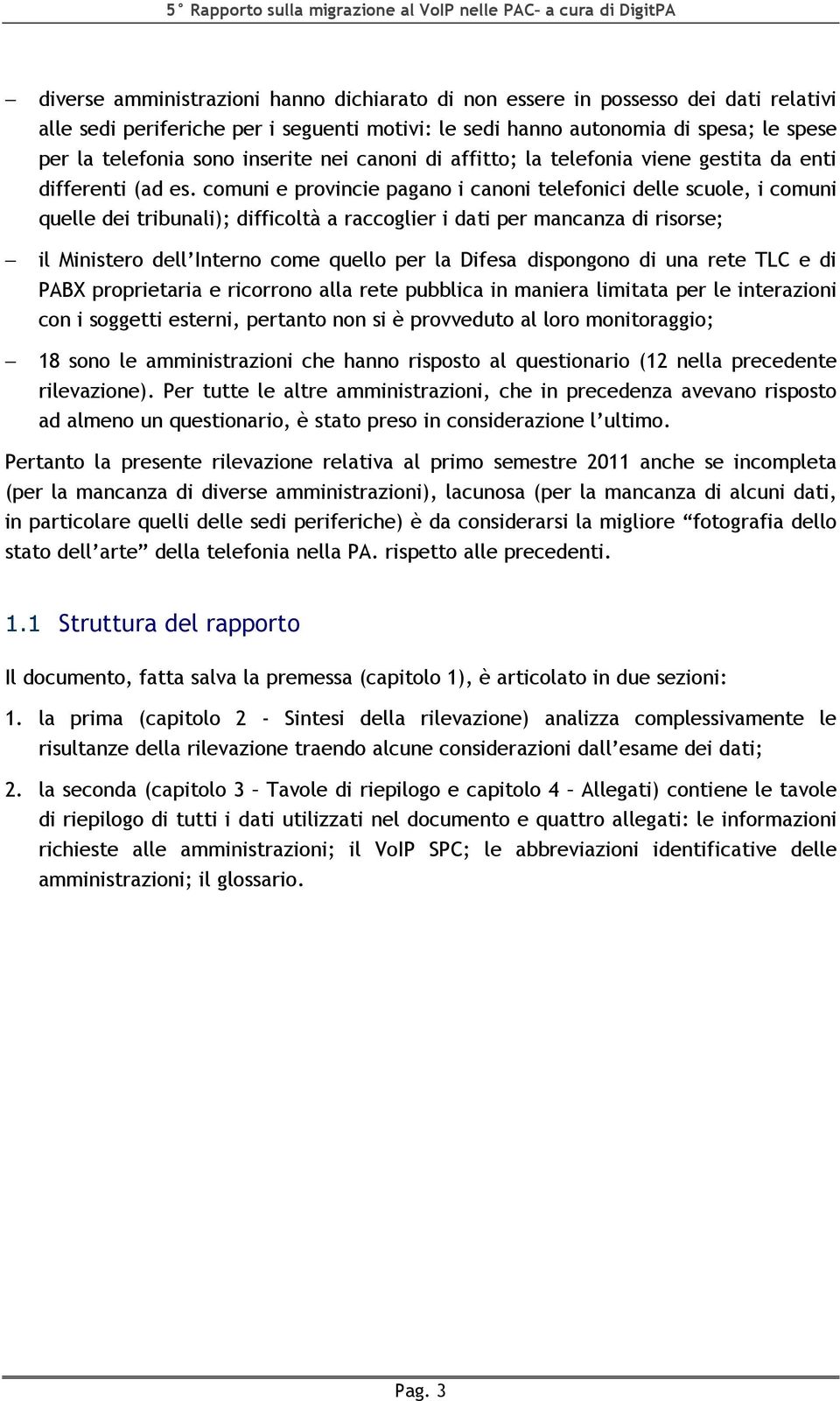 comuni e provincie pagano i canoni telefonici delle scuole, i comuni quelle dei tribunali); difficoltà a raccoglier i dati per mancanza di risorse; il Ministero dell Interno come quello per la Difesa