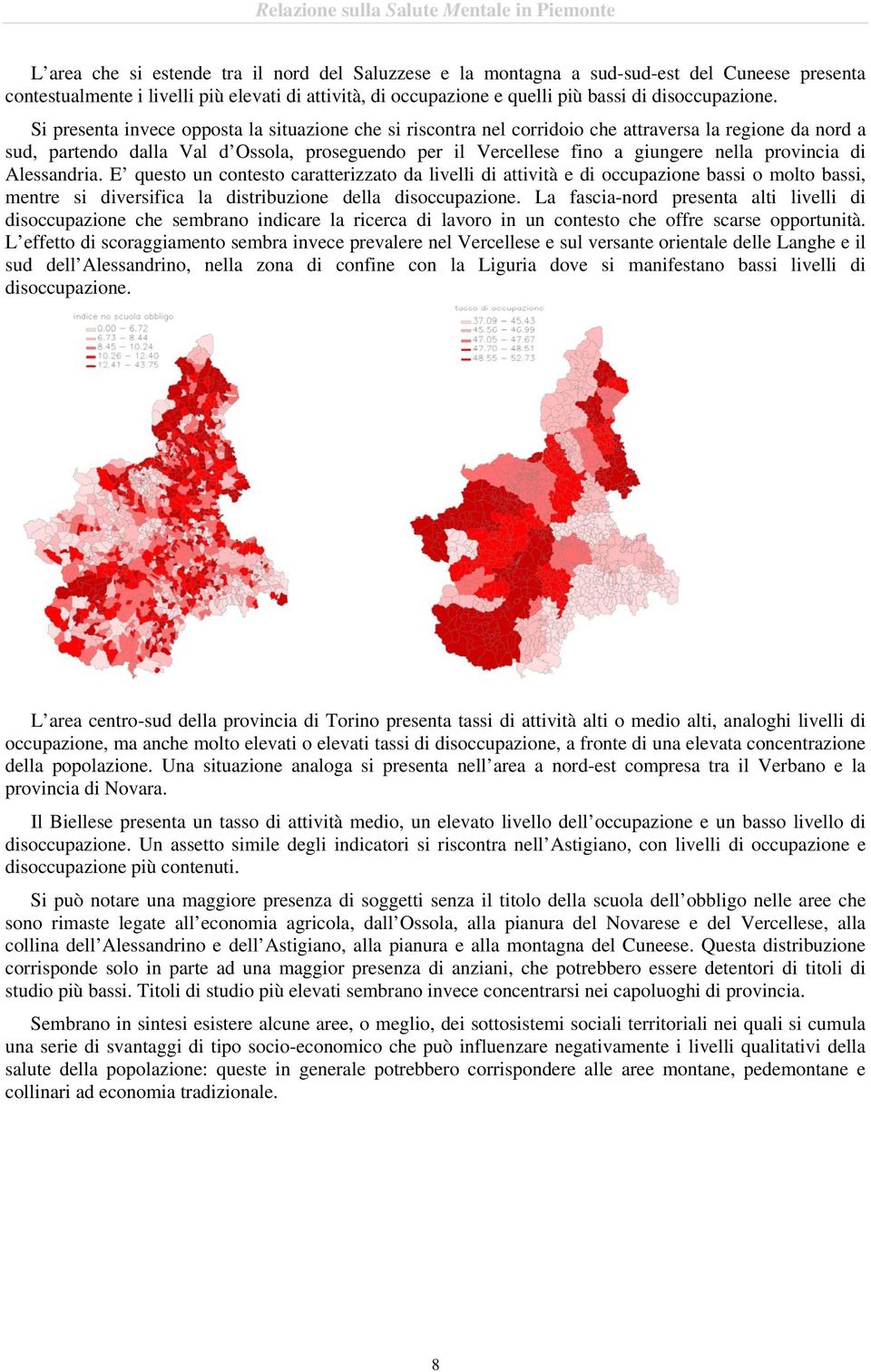 provincia di Alessandria. E questo un contesto caratterizzato da livelli di attività e di occupazione bassi o molto bassi, mentre si diversifica la distribuzione della disoccupazione.