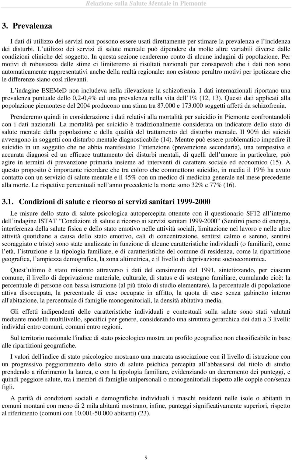 Per motivi di robustezza delle stime ci limiteremo ai risultati nazionali pur consapevoli che i dati non sono automaticamente rappresentativi anche della realtà regionale: non esistono peraltro