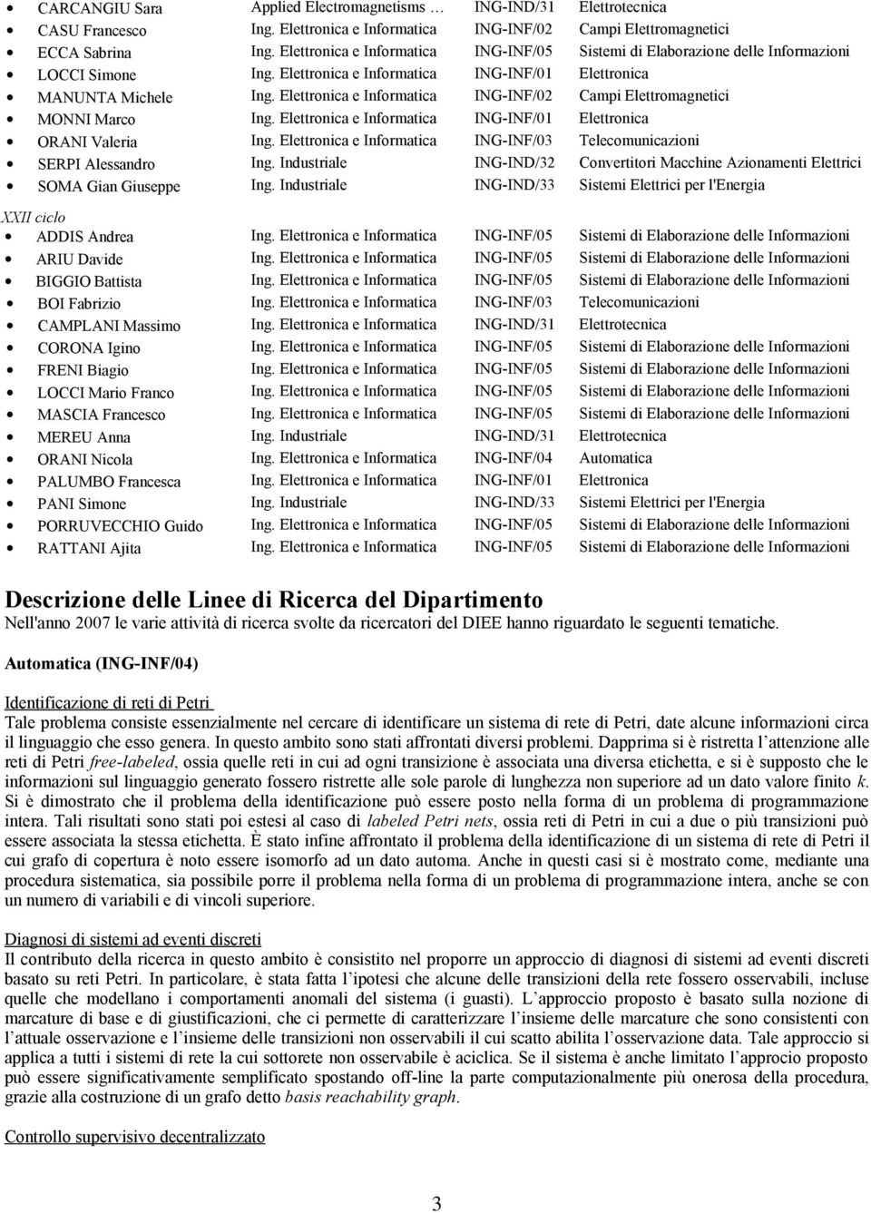 Elettronica e Informatica ING-INF/02 Campi Elettromagnetici MONNI Marco Ing. Elettronica e Informatica ING-INF/01 Elettronica ORANI Valeria Ing.