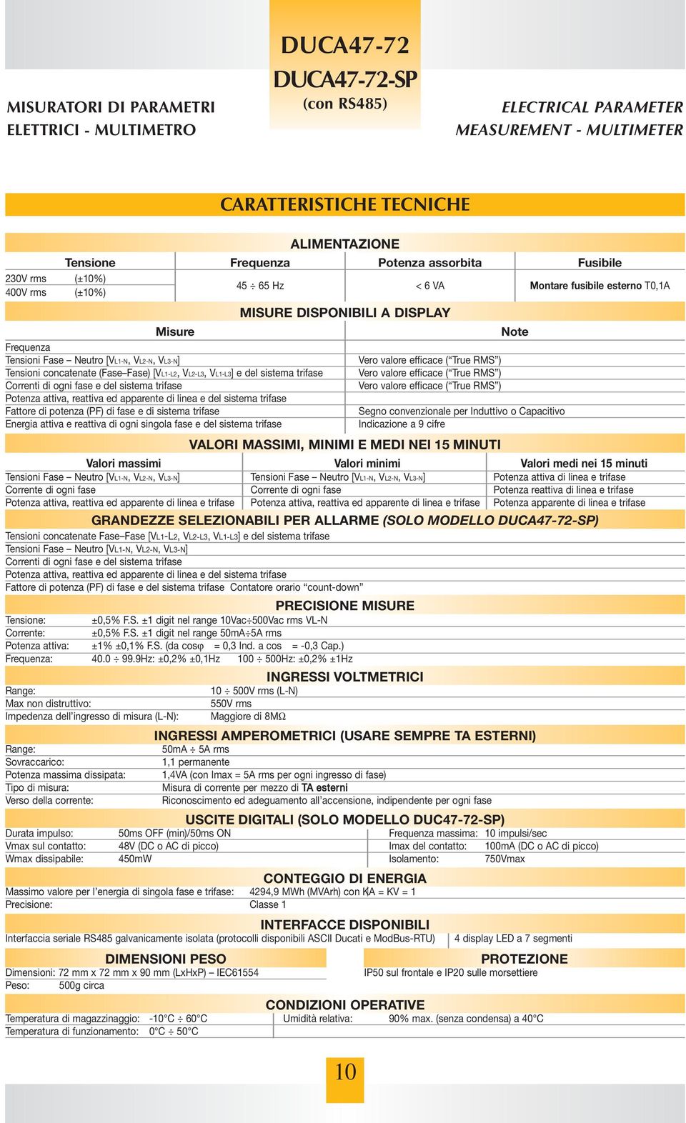 valore efficace ( True RMS ) Tensioni concatenate (Fase Fase) [VL1-L2, VL2-L3, VL1-L3] e del sistema trifase Vero valore efficace ( True RMS ) Correnti di ogni fase e del sistema trifase Vero valore