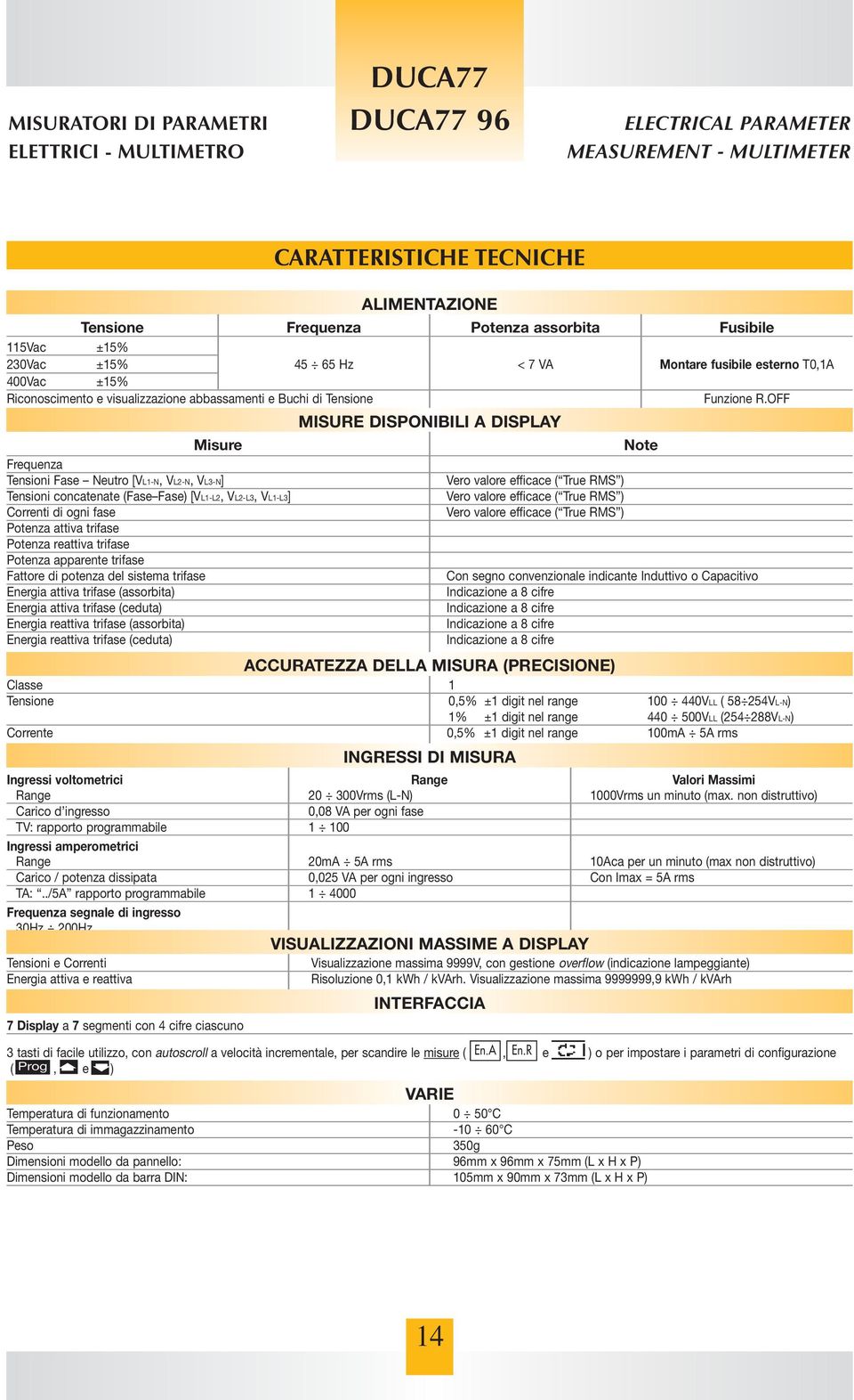 OFF MISURE DISPONIBILI A DISPLAY Misure Note Frequenza Tensioni Fase Neutro [VL1-N, VL2-N, VL3-N] Vero valore efficace ( True RMS ) Tensioni concatenate (Fase Fase) [VL1-L2, VL2-L3, VL1-L3] Vero