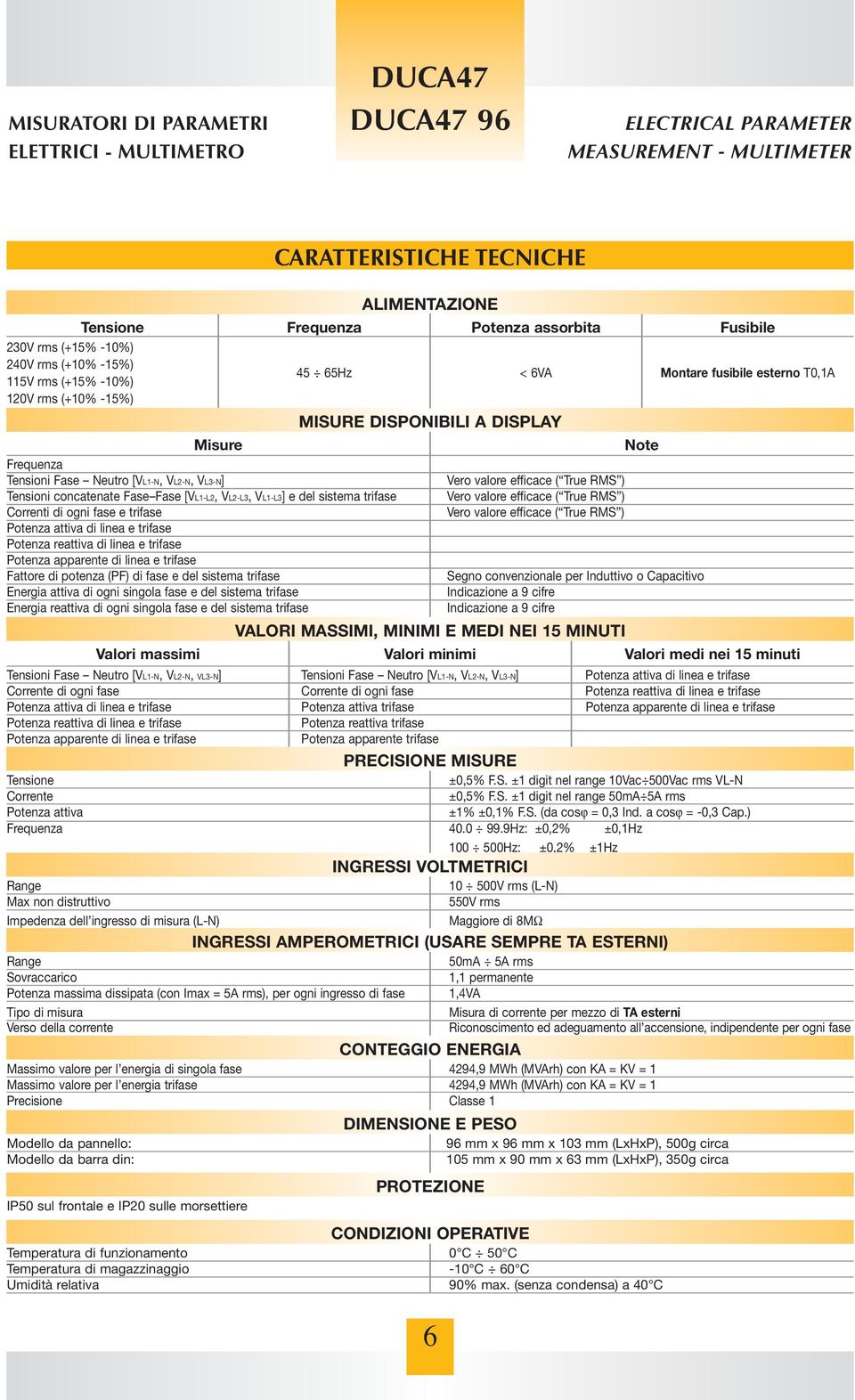 [VL1-N, VL2-N, VL3-N] Vero valore efficace ( True RMS ) Tensioni concatenate Fase Fase [VL1-L2, VL2-L3, VL1-L3] e del sistema trifase Vero valore efficace ( True RMS ) Correnti di ogni fase e trifase