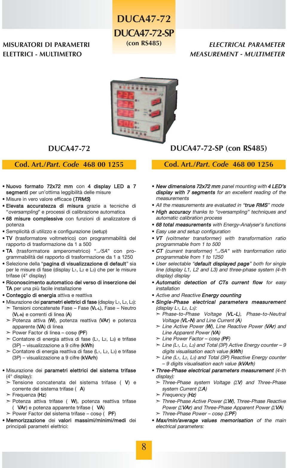 Code 468 00 1256 Nuovo formato 72x72 mm con 4 display LED a 7 segmenti per un ottima leggibilità delle misure Misure in vero valore efficace (TRMS) Elevata accuratezza di misura grazie a tecniche di