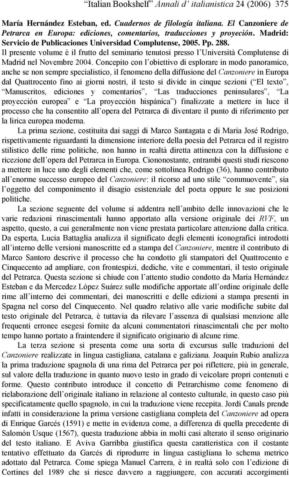 Il presente volume è il frutto del seminario tenutosi presso l Università Complutense di Madrid nel Novembre 2004.