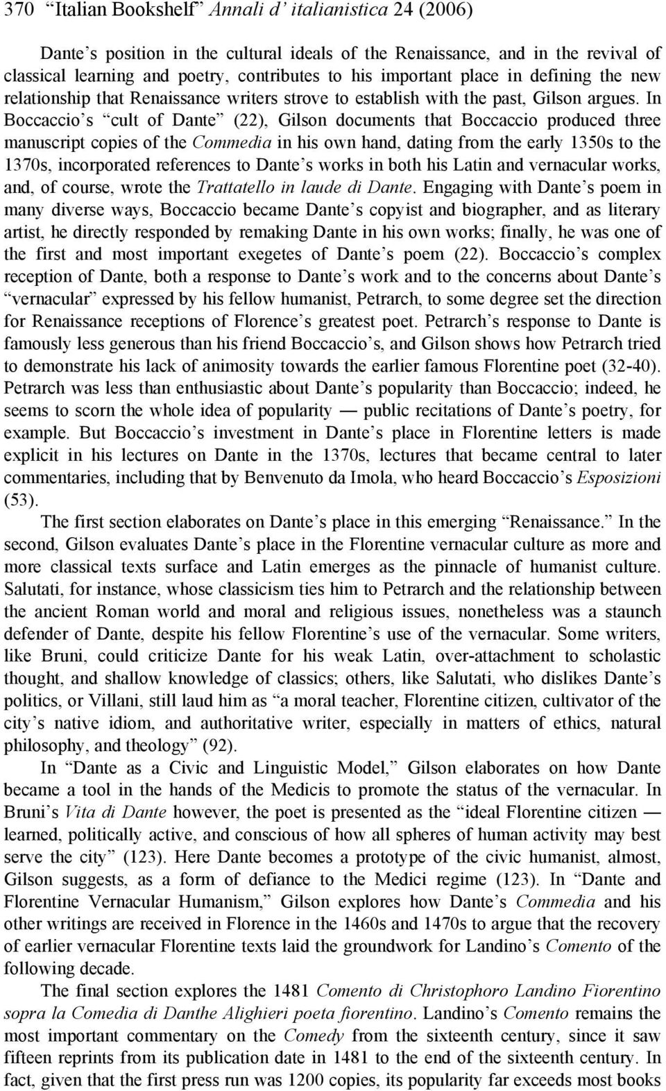 In Boccaccio s cult of Dante (22), Gilson documents that Boccaccio produced three manuscript copies of the Commedia in his own hand, dating from the early 1350s to the 1370s, incorporated references