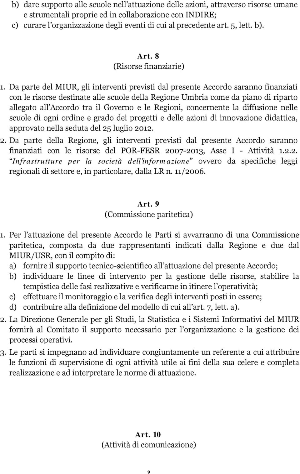 Da parte del MIUR, gli interventi previsti dal presente Accordo saranno finanziati con le risorse destinate alle scuole della Regione Umbria come da piano di riparto allegato all Accordo tra il