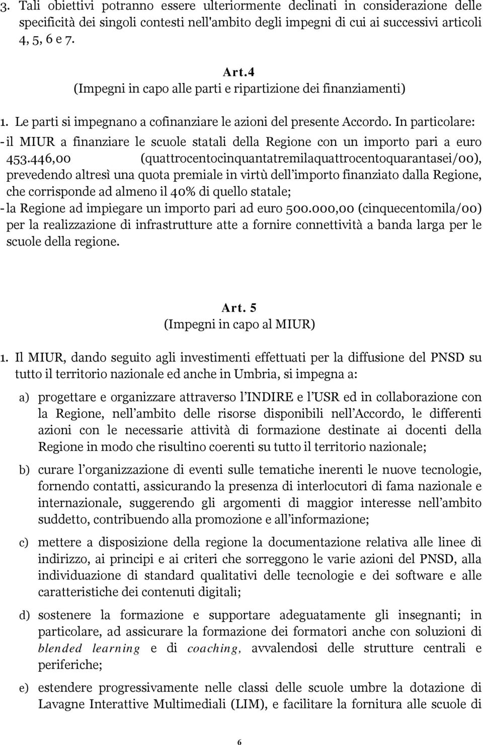 In particolare: - il MIUR a finanziare le scuole statali della Regione con un importo pari a euro 453.