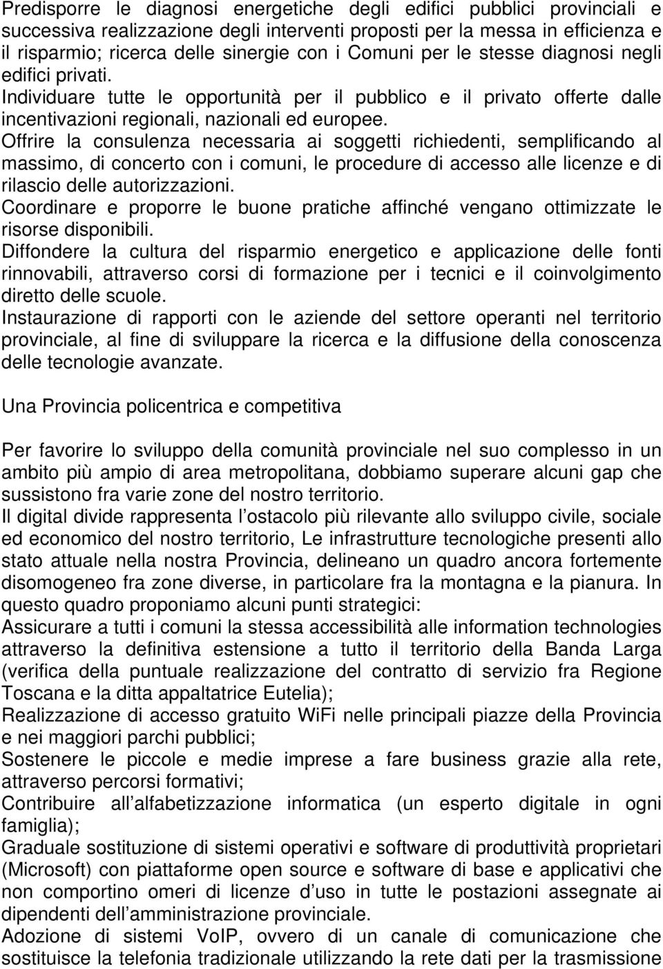 Offrire la consulenza necessaria ai soggetti richiedenti, semplificando al massimo, di concerto con i comuni, le procedure di accesso alle licenze e di rilascio delle autorizzazioni.