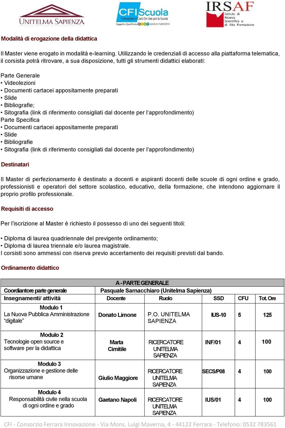 cartacei appositamente preparati Slide Bibliografie; Sitografia (link di riferimento consigliati dal docente per l approfondimento) Parte Specifica Documenti cartacei appositamente preparati Slide