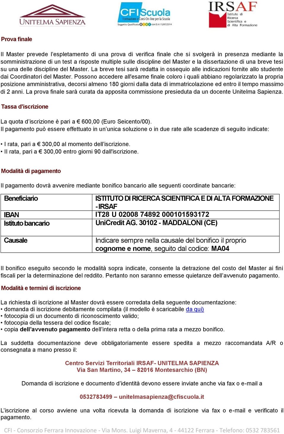 Possono accedere all'esame finale coloro i quali abbiano regolarizzato la propria posizione amministrativa, decorsi almeno 180 giorni dalla data di immatricolazione ed entro il tempo massimo di 2