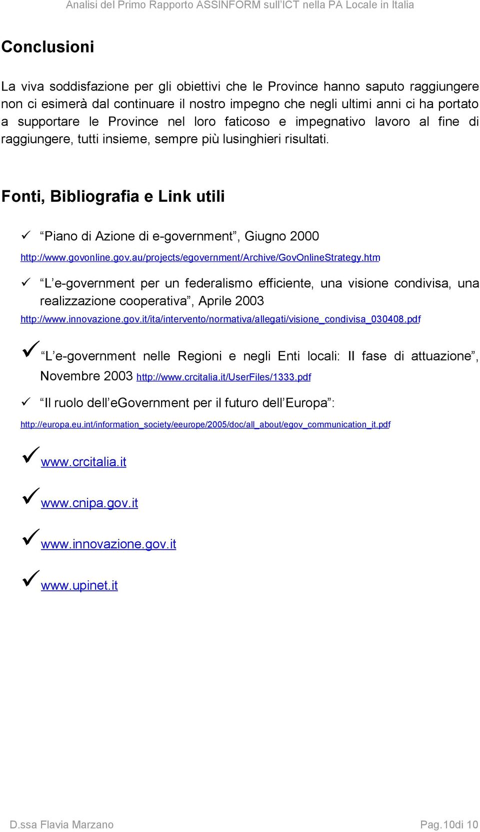 Fonti, Bibliografia e Link utili Piano di Azione di e-government, Giugno 2000 http://www.govonline.gov.au/projects/egovernment/archive/govonlinestrategy.