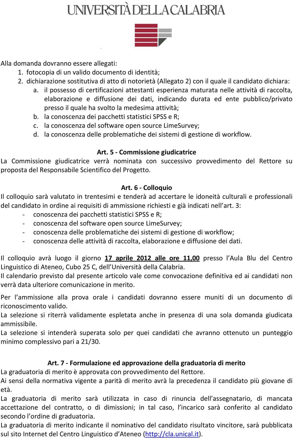 medesima attività; b. la conoscenza dei pacchetti statistici SPSS e R; c. la conoscenza del software open source LimeSurvey; d. la conoscenza delle problematiche dei sistemi di gestione di workflow.