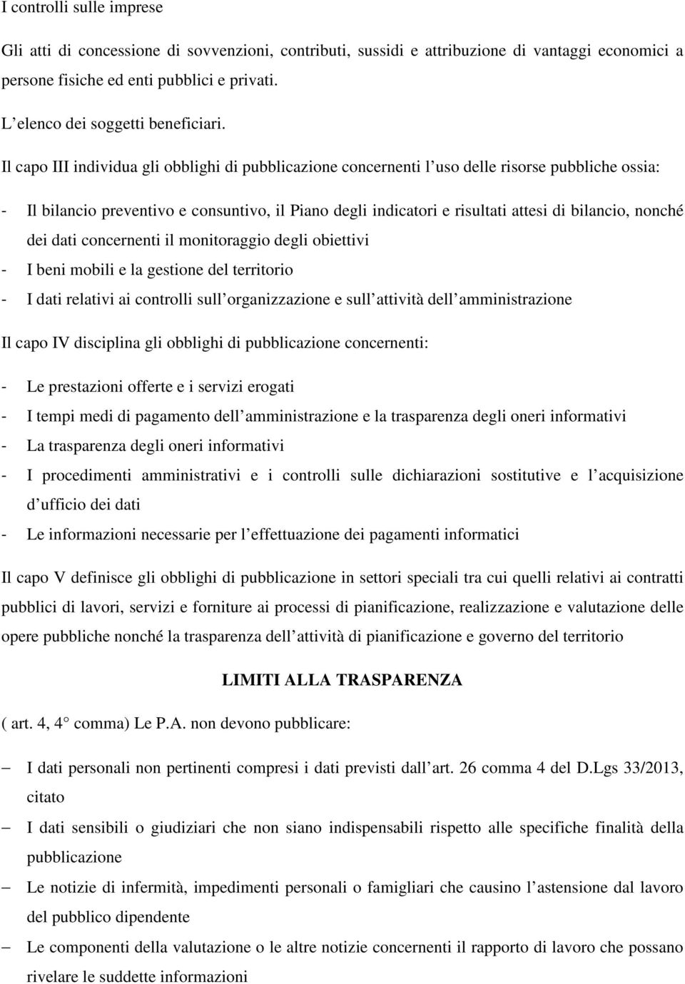 Il capo III individua gli obblighi di pubblicazione concernenti l uso delle risorse pubbliche ossia: - Il bilancio preventivo e consuntivo, il Piano degli indicatori e risultati attesi di bilancio,