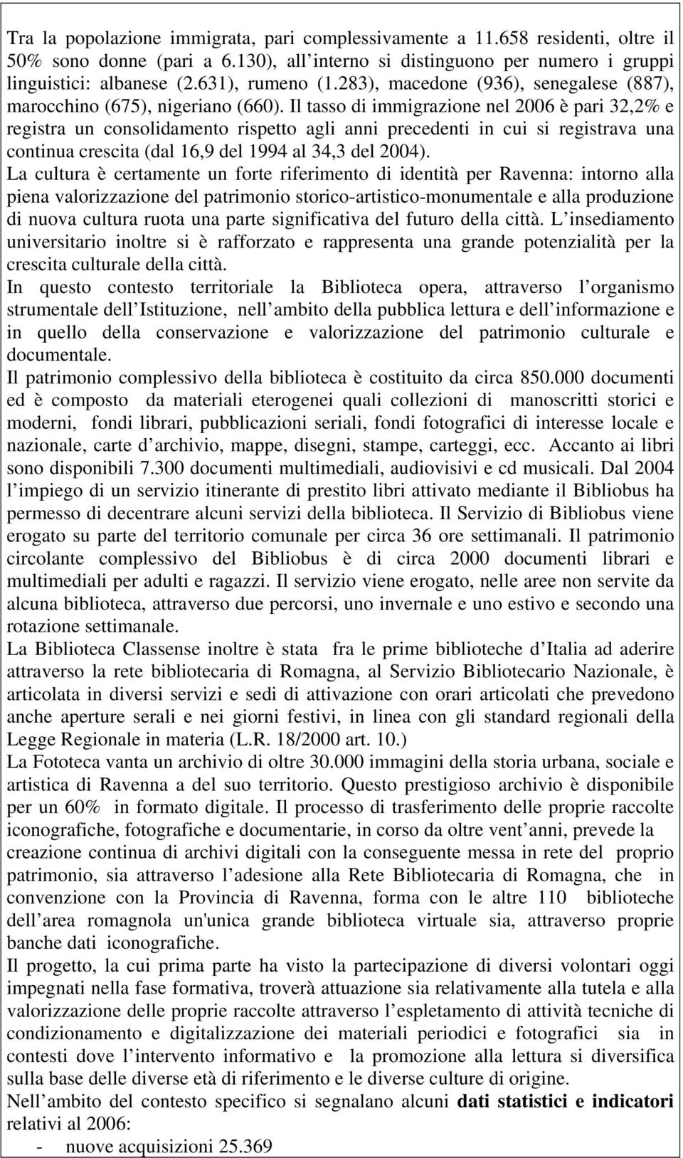 Il tasso di immigrazione nel 2006 è pari 32,2% e registra un consolidamento rispetto agli anni precedenti in cui si registrava una continua crescita (dal 16,9 del 1994 al 34,3 del 2004).