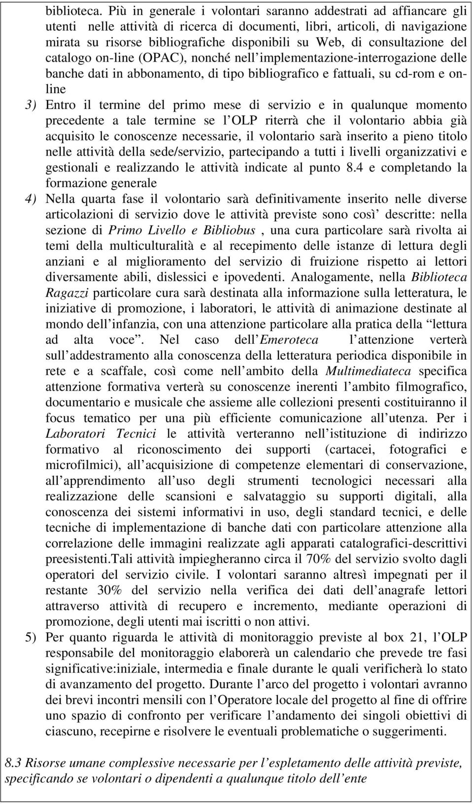 consultazione del catalogo on-line (OPAC), nonché nell implementazione-interrogazione delle banche dati in abbonamento, di tipo bibliografico e fattuali, su cd-rom e online 3) Entro il termine del