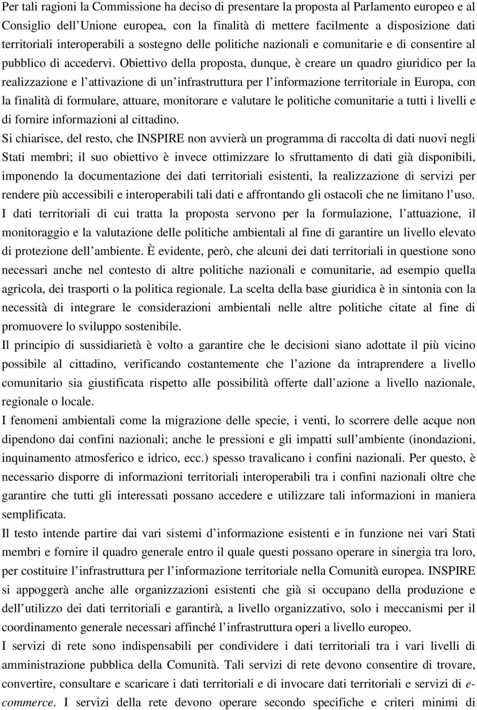 Obiettivo della proposta, dunque, è creare un quadro giuridico per la realizzazione e l attivazione di un infrastruttura per l informazione territoriale in Europa, con la finalità di formulare,