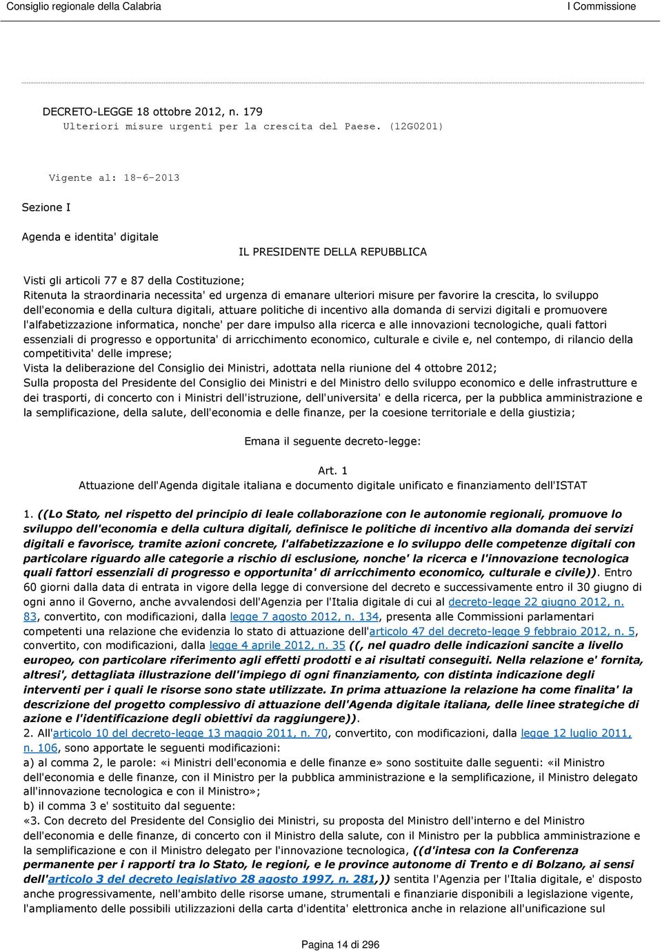 emanare ulteriori misure per favorire la crescita, lo sviluppo dell'economia e della cultura digitali, attuare politiche di incentivo alla domanda di servizi digitali e promuovere l'alfabetizzazione