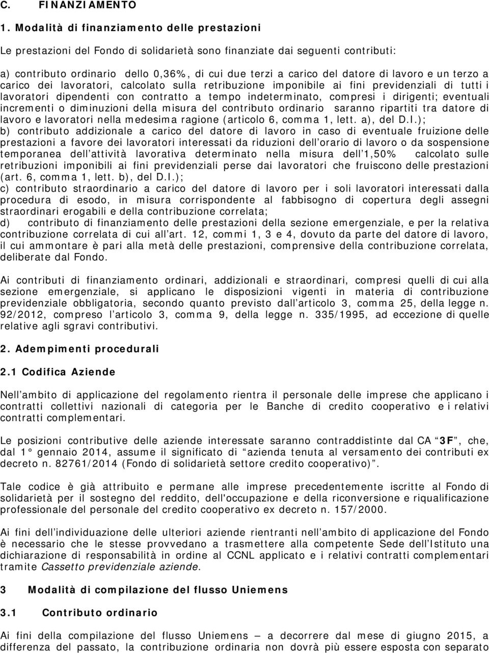 di lavoro e un terzo a carico dei lavoratori, calcolato sulla retribuzione imponibile ai fini previdenziali di tutti i lavoratori dipendenti con contratto a tempo indeterminato, compresi i dirigenti;