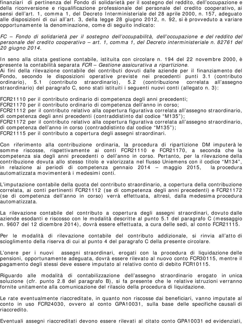 92, si è provveduto a variare opportunamente la denominazione, come di seguito indicato: FC Fondo di solidarietà per il sostegno dell occupabilità, dell occupazione e del reddito del personale del