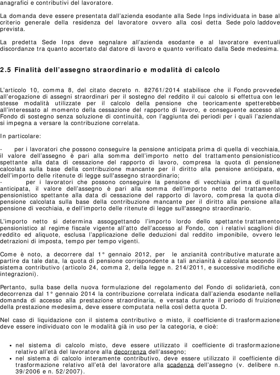 La predetta Sede Inps deve segnalare all azienda esodante e al lavoratore eventuali discordanze tra quanto accertato dal datore di lavoro e quanto verificato dalla Sede medesima. 2.