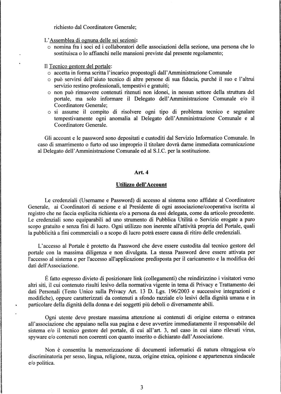 altre persone di sua fiducia, purché il suo e l'altrui servizio restino professionali, tempestivi e gratuiti; o non può rimuovere contenuti ritenuti non idonei, in nessun settore della struttura del