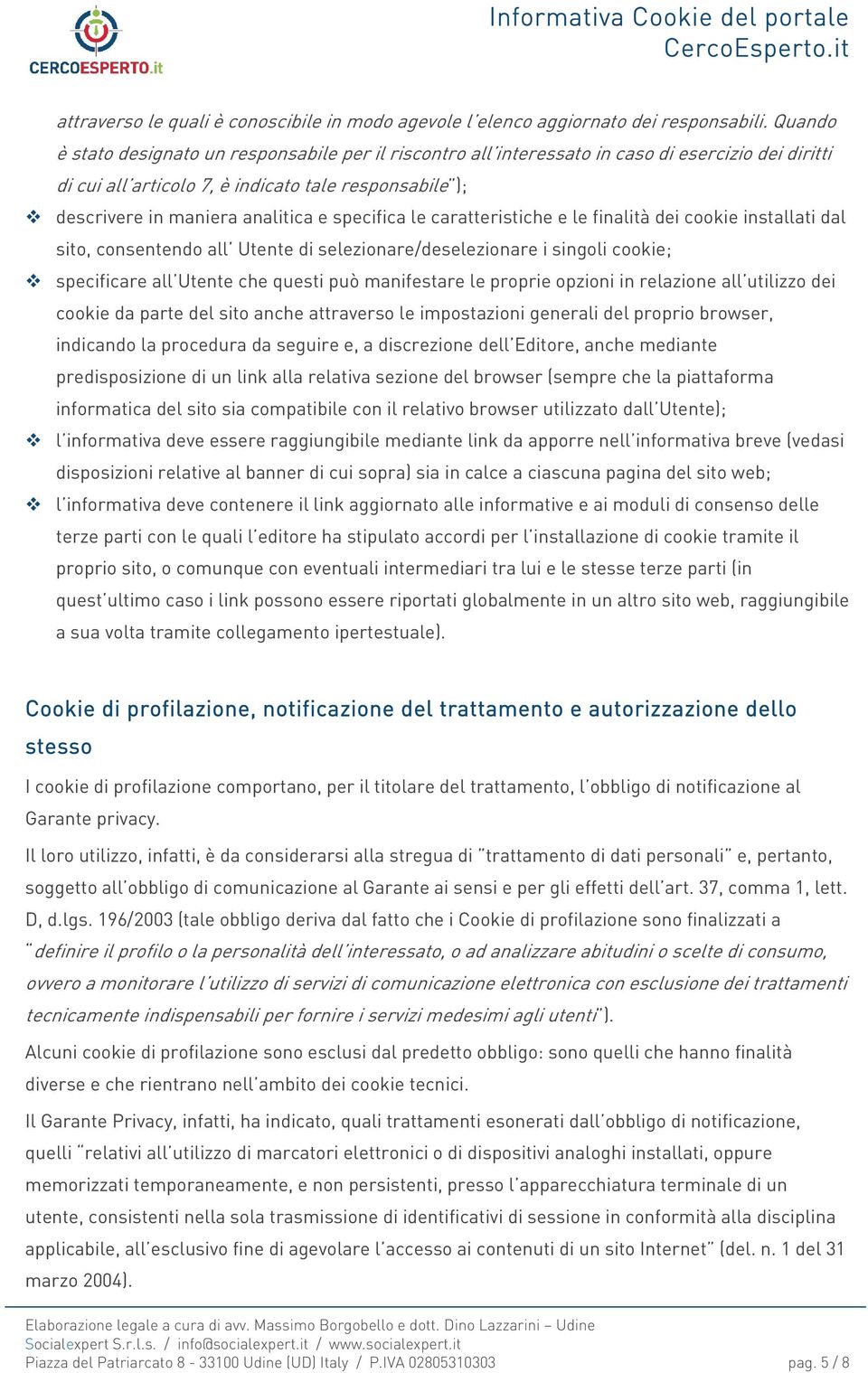 specifica le caratteristiche e le finalità dei cookie installati dal sito, consentendo all Utente di selezionare/deselezionare i singoli cookie; specificare all Utente che questi può manifestare le