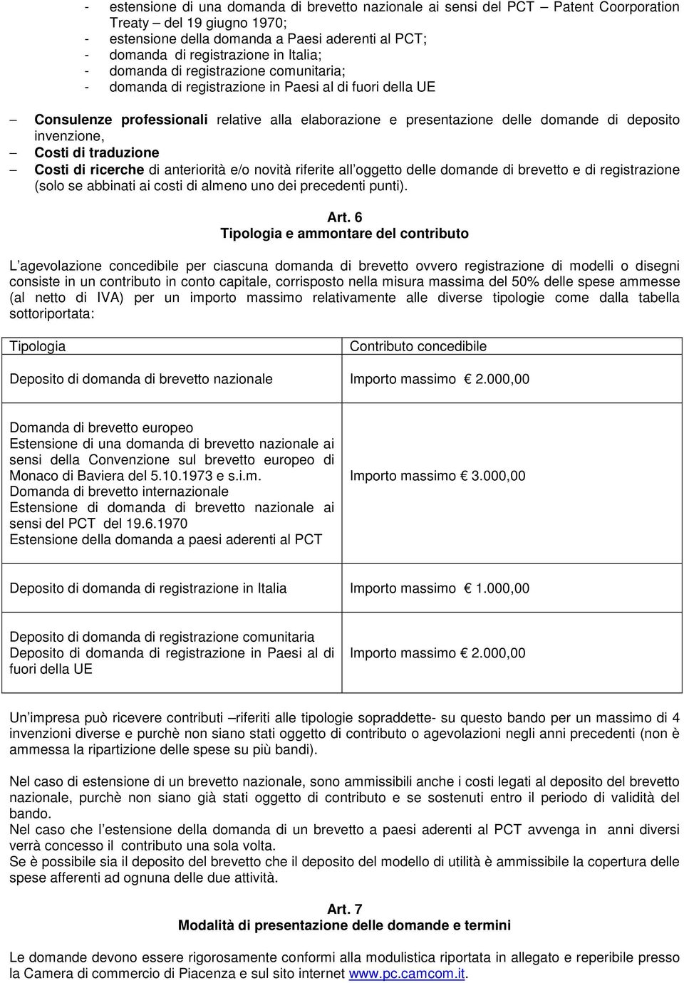 invenzione, Costi di traduzione Costi di ricerche di anteriorità e/o novità riferite all oggetto delle domande di brevetto e di registrazione (solo se abbinati ai costi di almeno uno dei precedenti