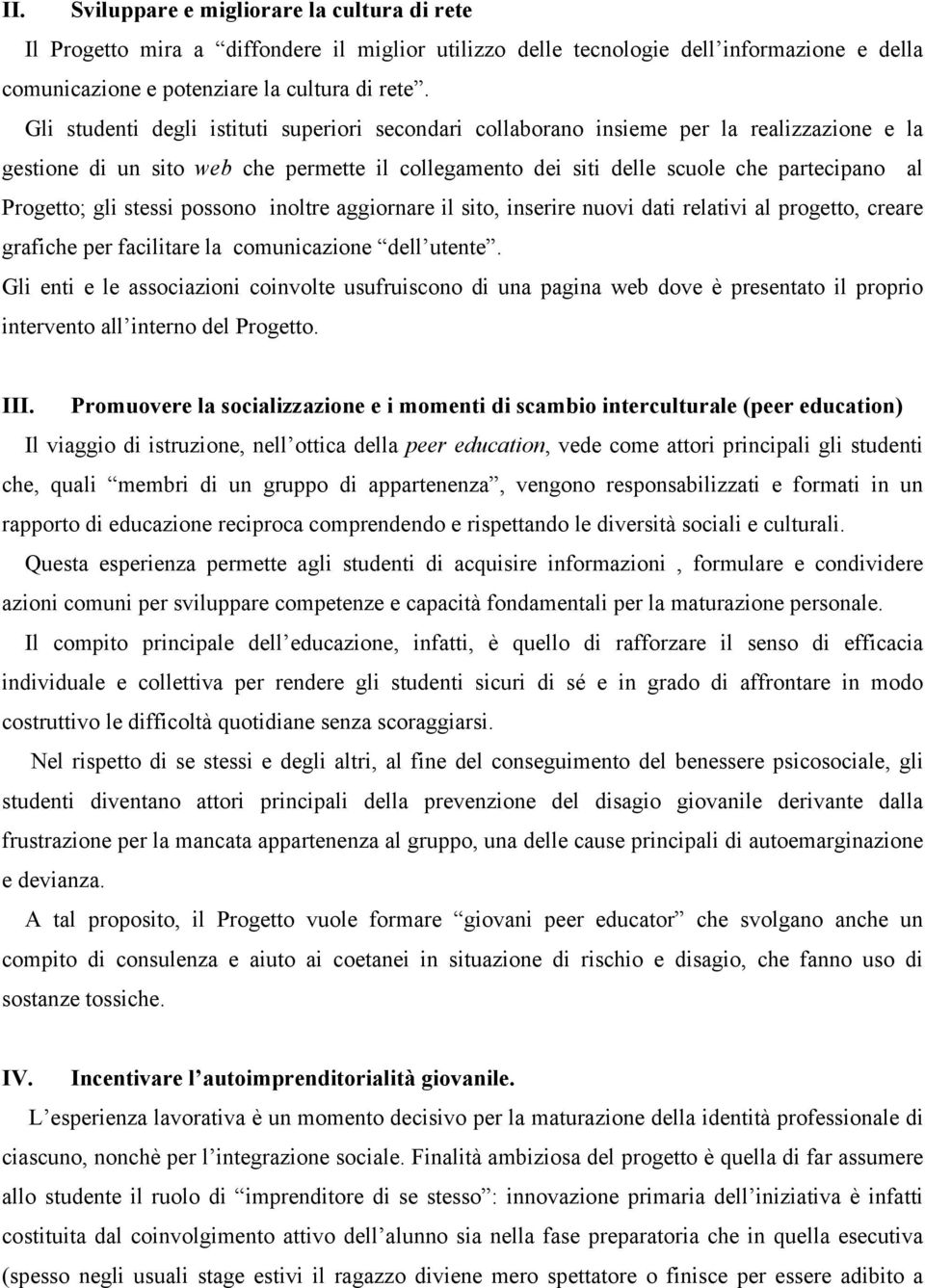 gli stessi possono inoltre aggiornare il sito, inserire nuovi dati relativi al progetto, creare grafiche per facilitare la comunicazione dell utente.