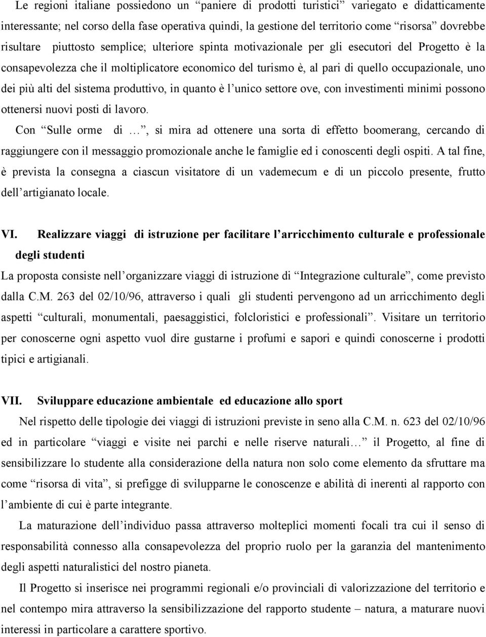 più alti del sistema produttivo, in quanto è l unico settore ove, con investimenti minimi possono ottenersi nuovi posti di lavoro.