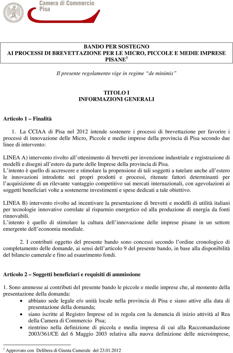 intervento: LINEA A) intervento rivolto all ottenimento di brevetti per invenzione industriale e registrazione di modelli e disegni all estero da parte delle Imprese della provincia di Pisa.