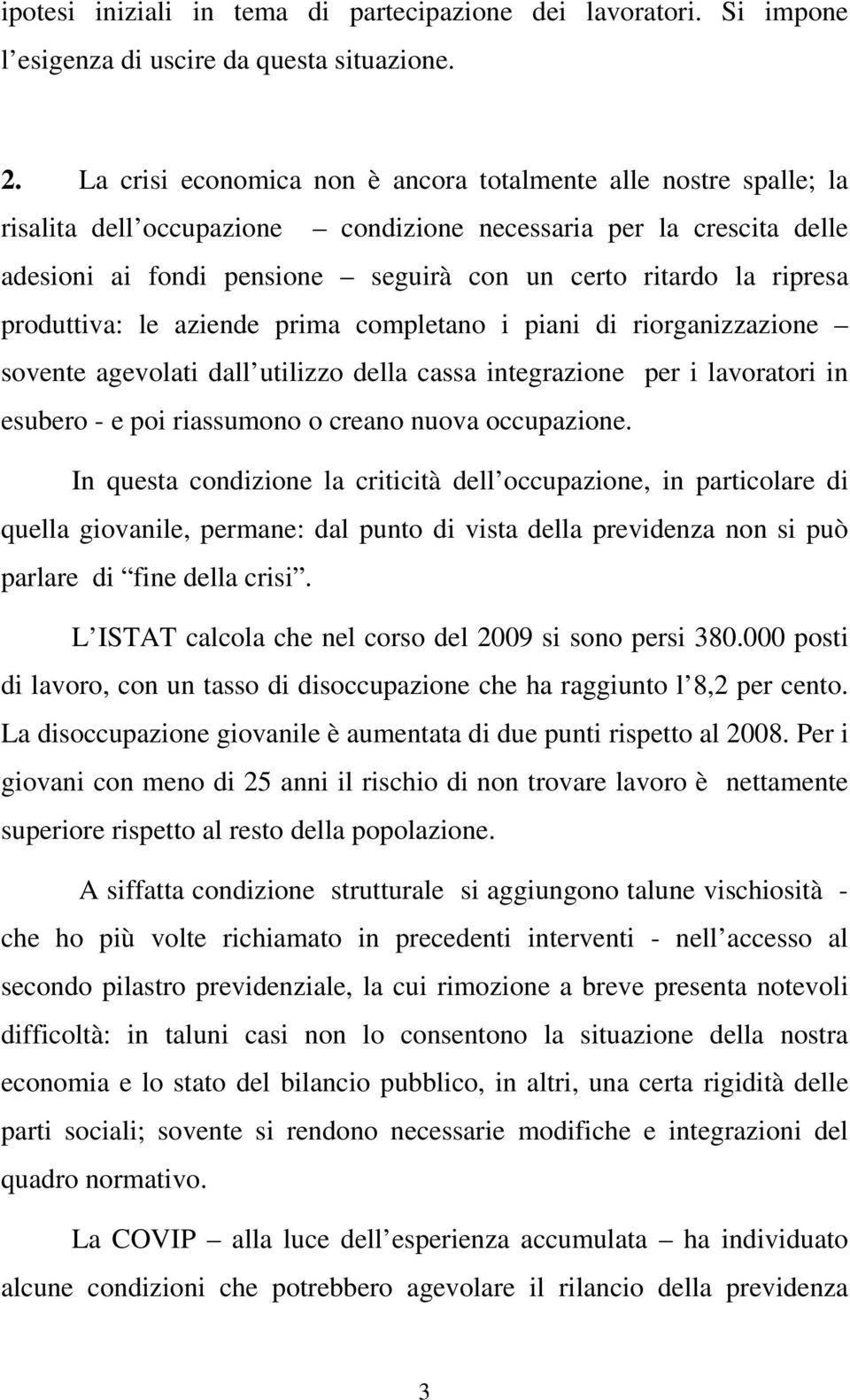 ripresa produttiva: le aziende prima completano i piani di riorganizzazione sovente agevolati dall utilizzo della cassa integrazione per i lavoratori in esubero - e poi riassumono o creano nuova