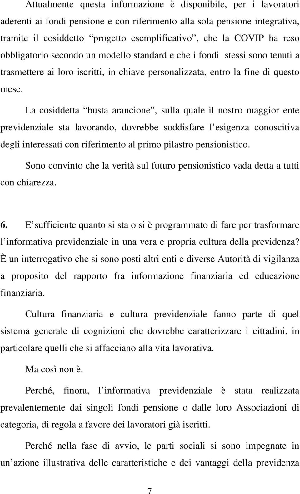 La cosiddetta busta arancione, sulla quale il nostro maggior ente previdenziale sta lavorando, dovrebbe soddisfare l esigenza conoscitiva degli interessati con riferimento al primo pilastro