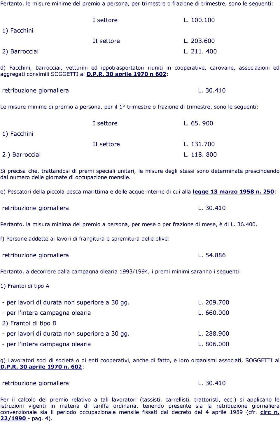 30 aprile 1970 n 602: Le misure minime di premio a persona, per il 1 trimestre o frazione di trimestre, sono le seguenti: I settore L. 65. 900 1) Facchini II settore L. 131.700 2 ) Barrocciai L. 118.