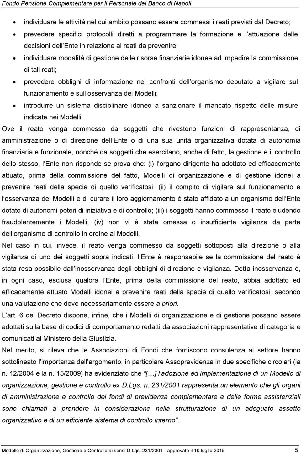 vigilare sul funzinament e sull sservanza dei Mdelli; intrdurre un sistema disciplinare idne a sanzinare il mancat rispett delle misure indicate nei Mdelli.